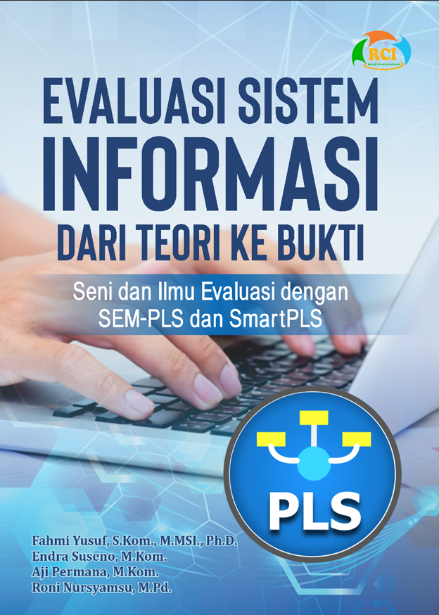 EVALUASI SISTEM INFORMASI:  DARI TEORI KE BUKTI  Seni dan Ilmu Evaluasi dengan  SEM-PLS dan SmartPLS